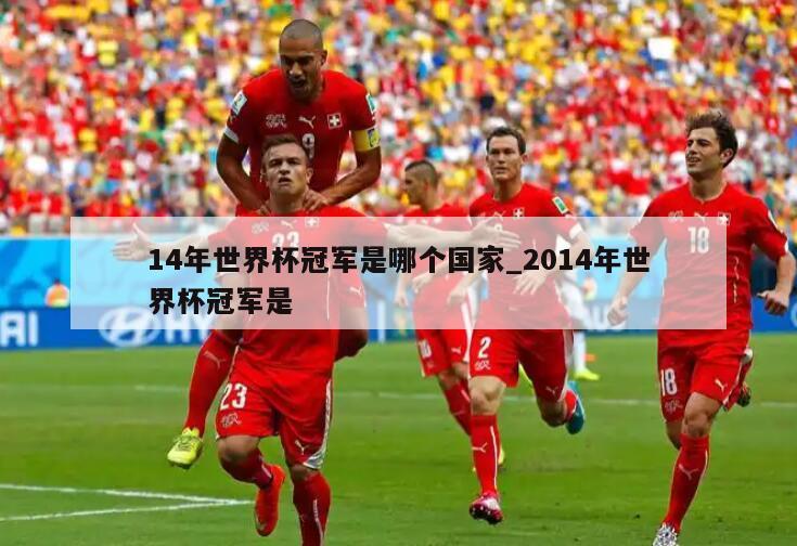14年世界杯冠军是哪个国家_2014年世界杯冠军是