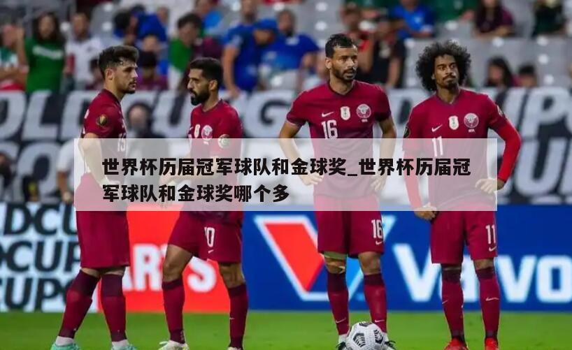 世界杯历届冠军球队和金球奖_世界杯历届冠军球队和金球奖哪个多