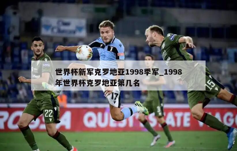 世界杯新军克罗地亚1998季军_1998年世界杯克罗地亚第几名