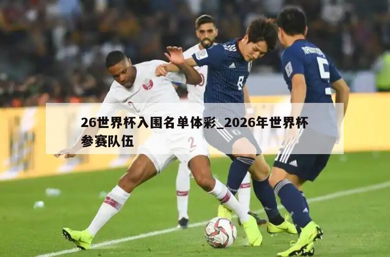 26世界杯入围名单体彩_2026年世界杯参赛队伍