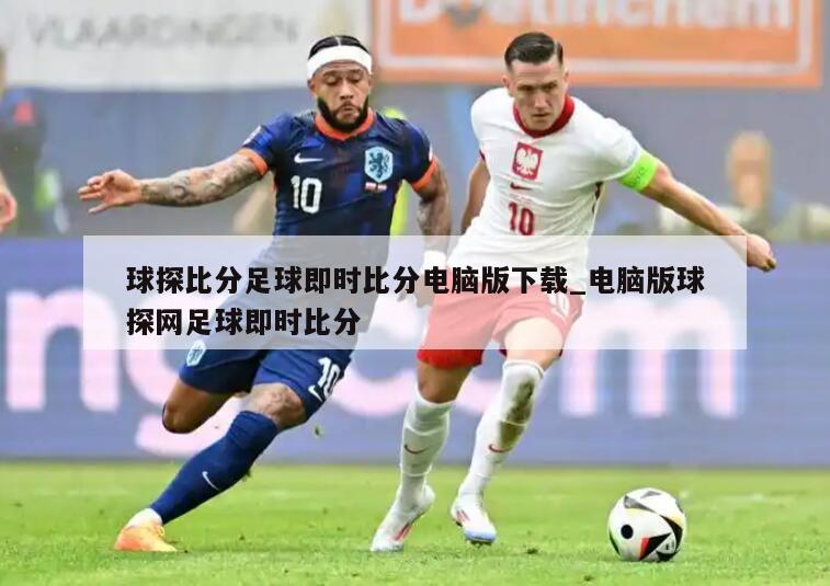 球探比分足球即时比分电脑版下载_电脑版球探网足球即时比分