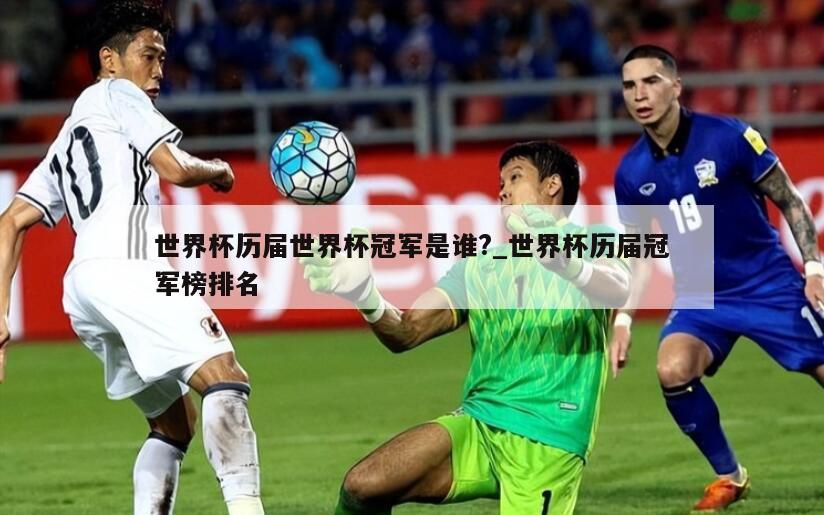 世界杯历届世界杯冠军是谁?_世界杯历届冠军榜排名