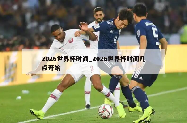2026世界杯时间_2026世界杯时间几点开始