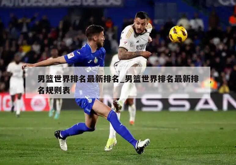 男篮世界排名最新排名_男篮世界排名最新排名规则表