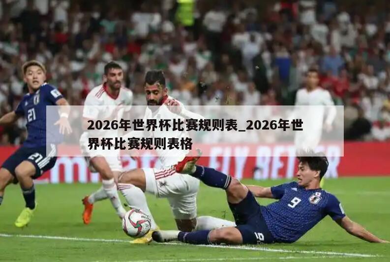 2026年世界杯比赛规则表_2026年世界杯比赛规则表格