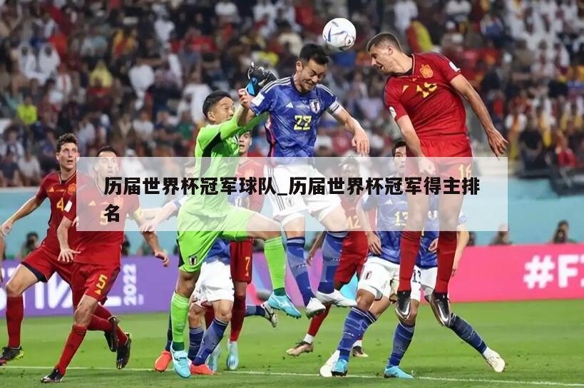 历届世界杯冠军球队_历届世界杯冠军得主排名