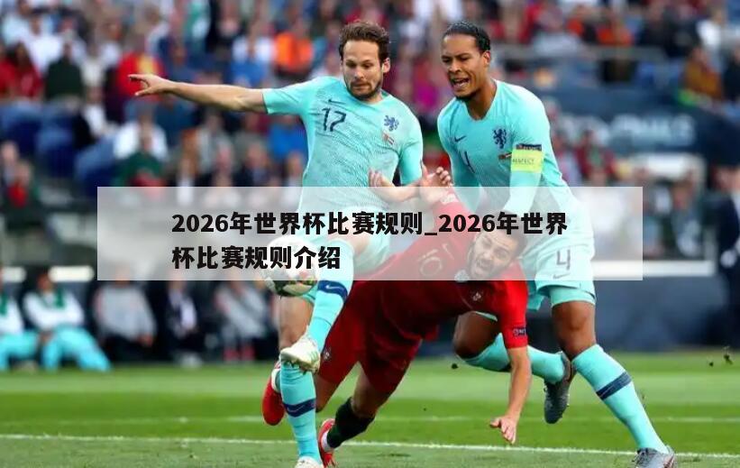 2026年世界杯比赛规则_2026年世界杯比赛规则介绍