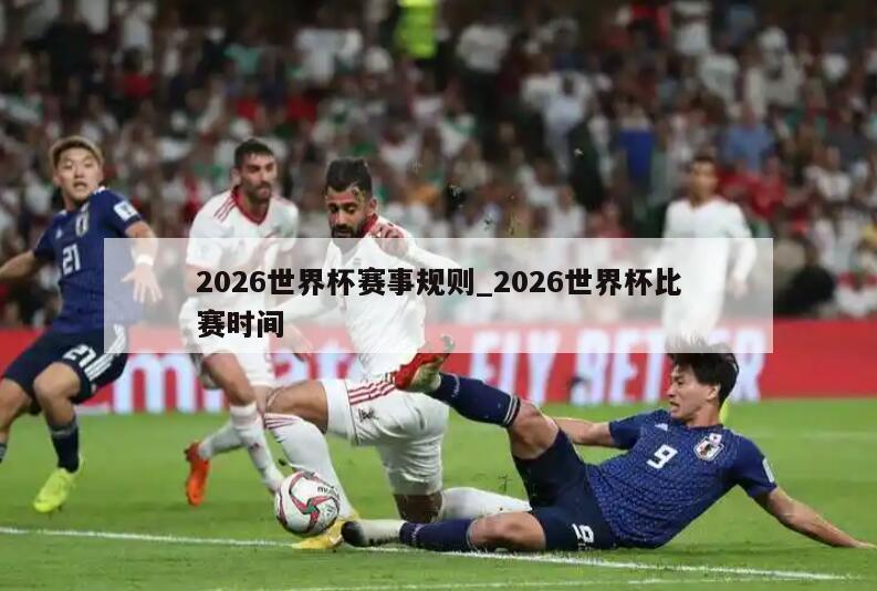 2026世界杯赛事规则_2026世界杯比赛时间