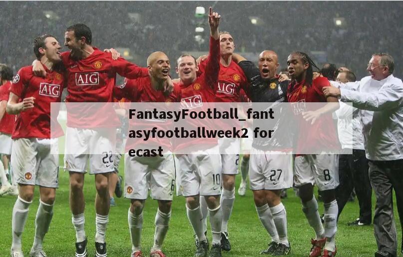 FantasyFootball_fantasyfootballweek2 forecast