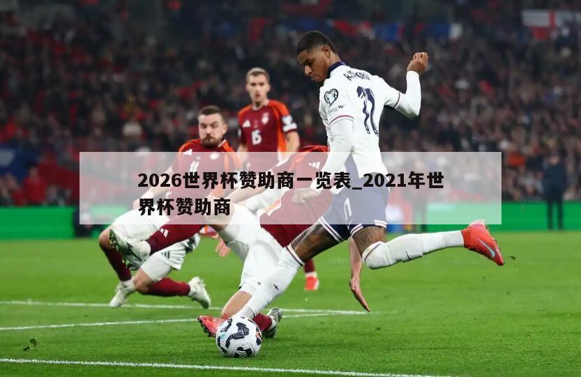 2026世界杯赞助商一览表_2021年世界杯赞助商
