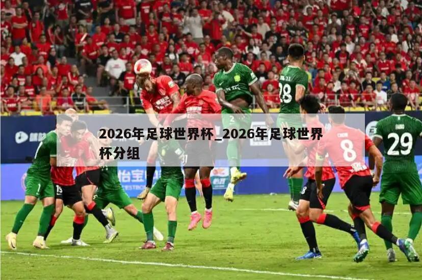 2026年足球世界杯_2026年足球世界杯分组