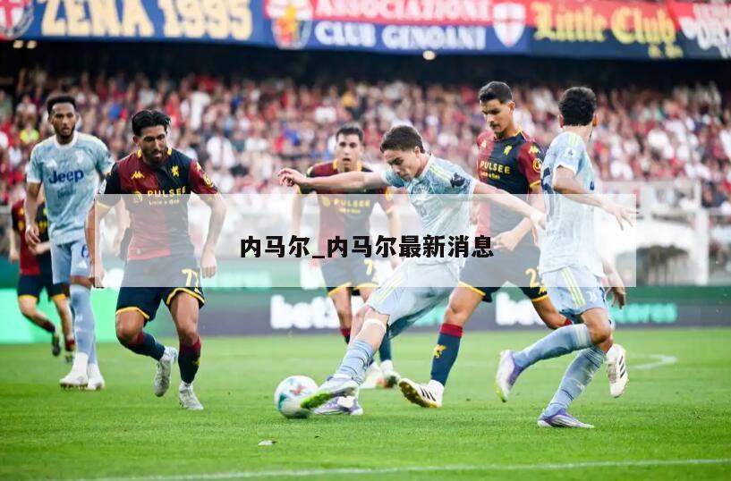 内马尔_内马尔最新消息